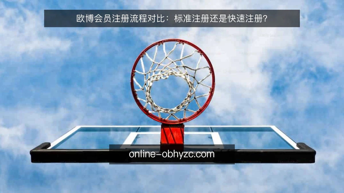 欧博会员注册流程对比：标准注册还是快速注册？