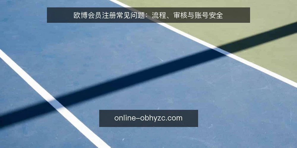 欧博会员注册常见问题:流程、审核与账号安全 — 欧博会员注册需要准备哪些材料? 配图