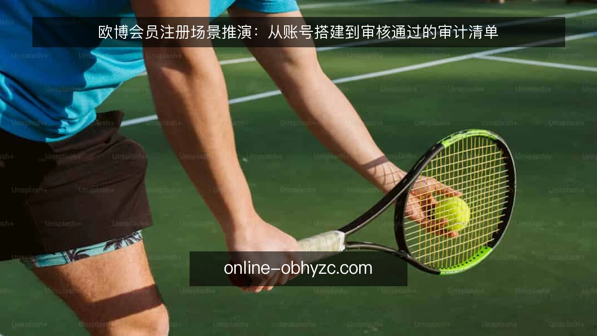 欧博会员注册场景推演：从账号搭建到审核通过的审计清单