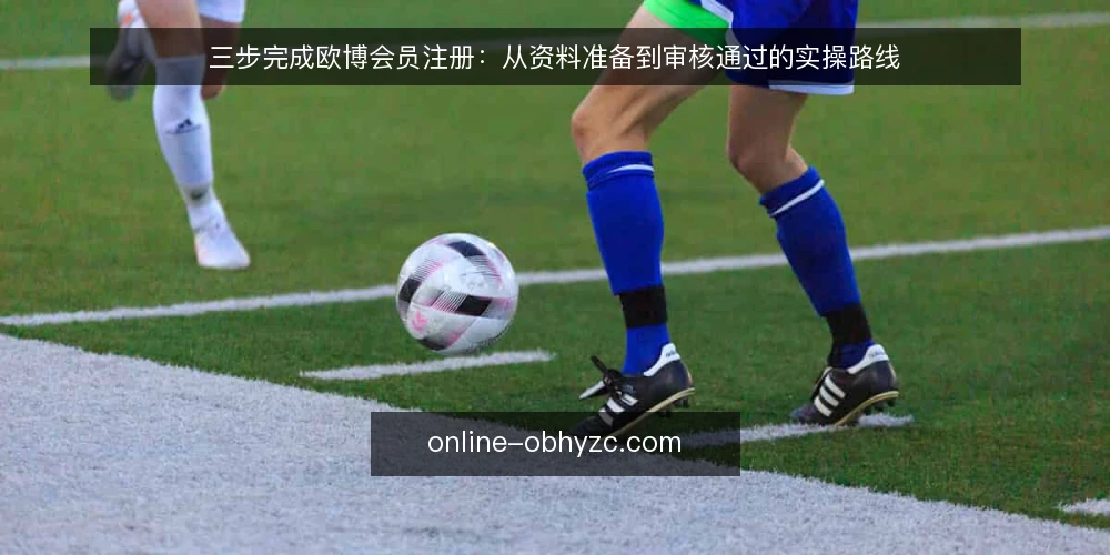 三步完成欧博会员注册:从资料准备到审核通过的实操路线 — 注册前基线:确认资格与资料清单 配图